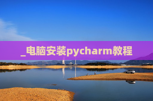 _电脑安装pycharm教程